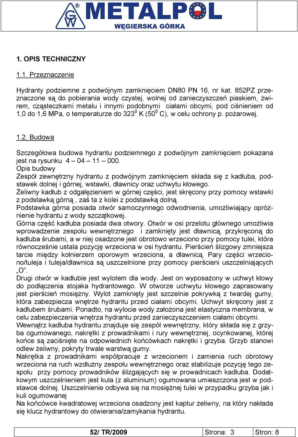 323 0 K (50 0 C), w celu ochrony p. pożarowej. 1.2. Budowa Szczegółowa budowa hydrantu podziemnego z podwójnym zamknięciem pokazana jest na rysunku 4 04 11 000.