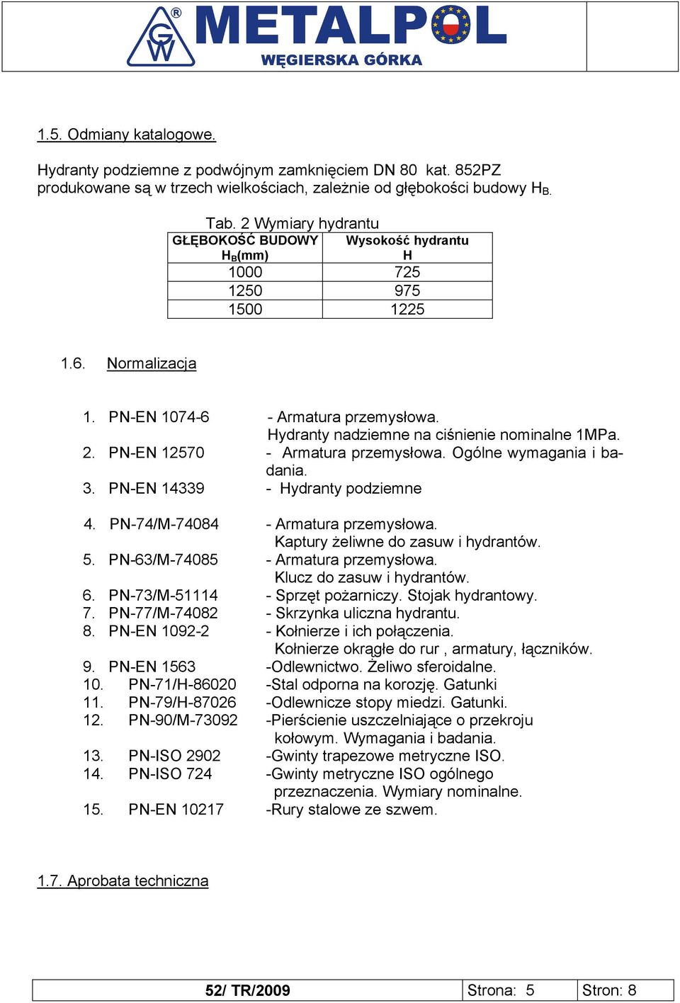 2. PN-EN 12570 - Armatura przemysłowa. Ogólne wymagania i badania. 3. PN-EN 14339 - Hydranty podziemne 4. PN-74/M-74084 - Armatura przemysłowa. Kaptury żeliwne do zasuw i hydrantów. 5.