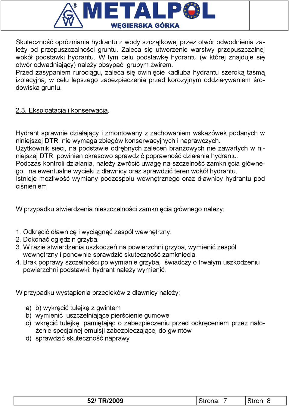 Przed zasypaniem rurociągu, zaleca się owinięcie kadłuba hydrantu szeroką taśmą izolacyjną, w celu lepszego zabezpieczenia przed korozyjnym oddziaływaniem środowiska gruntu. 2.3.