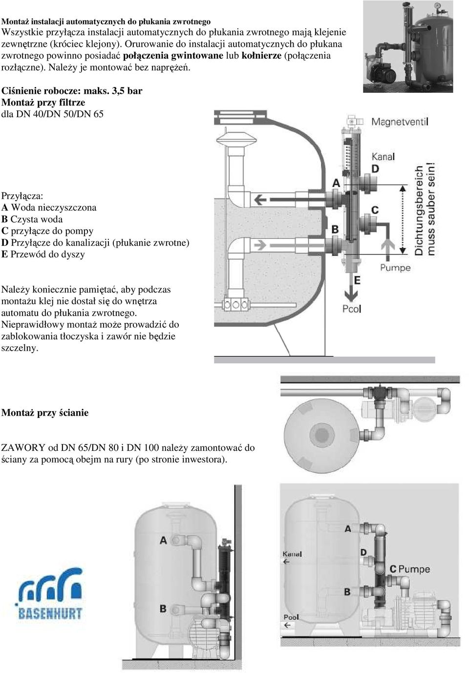 3,5 bar Montaż przy filtrze dla DN 40/DN 50/DN 65 Przyłącza: A Woda nieczyszczona B Czysta woda C przyłącze do pompy D Przyłącze do kanalizacji (płukanie zwrotne) E Przewód do dyszy Należy koniecznie