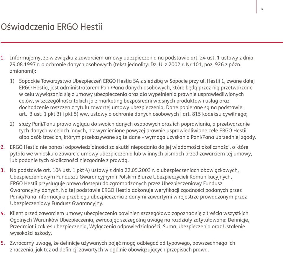 Hestii 1, zwane dalej ERGO Hestią, jest administratorem Pani/Pana danych osobowych, które będą przez nią przetwarzane w celu wywiązania się z umowy ubezpieczenia oraz dla wypełnienia prawnie