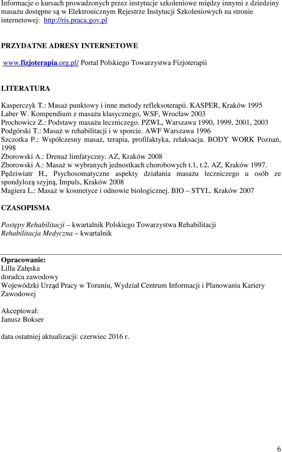 KASPER, Kraków 1995 Laber W. Kompendium z masażu klasycznego, WSF, Wrocław 2003 Prochowicz Z.: Podstawy masażu leczniczego. PZWL, Warszawa 1990, 1999, 2001, 2003 Podgórski T.