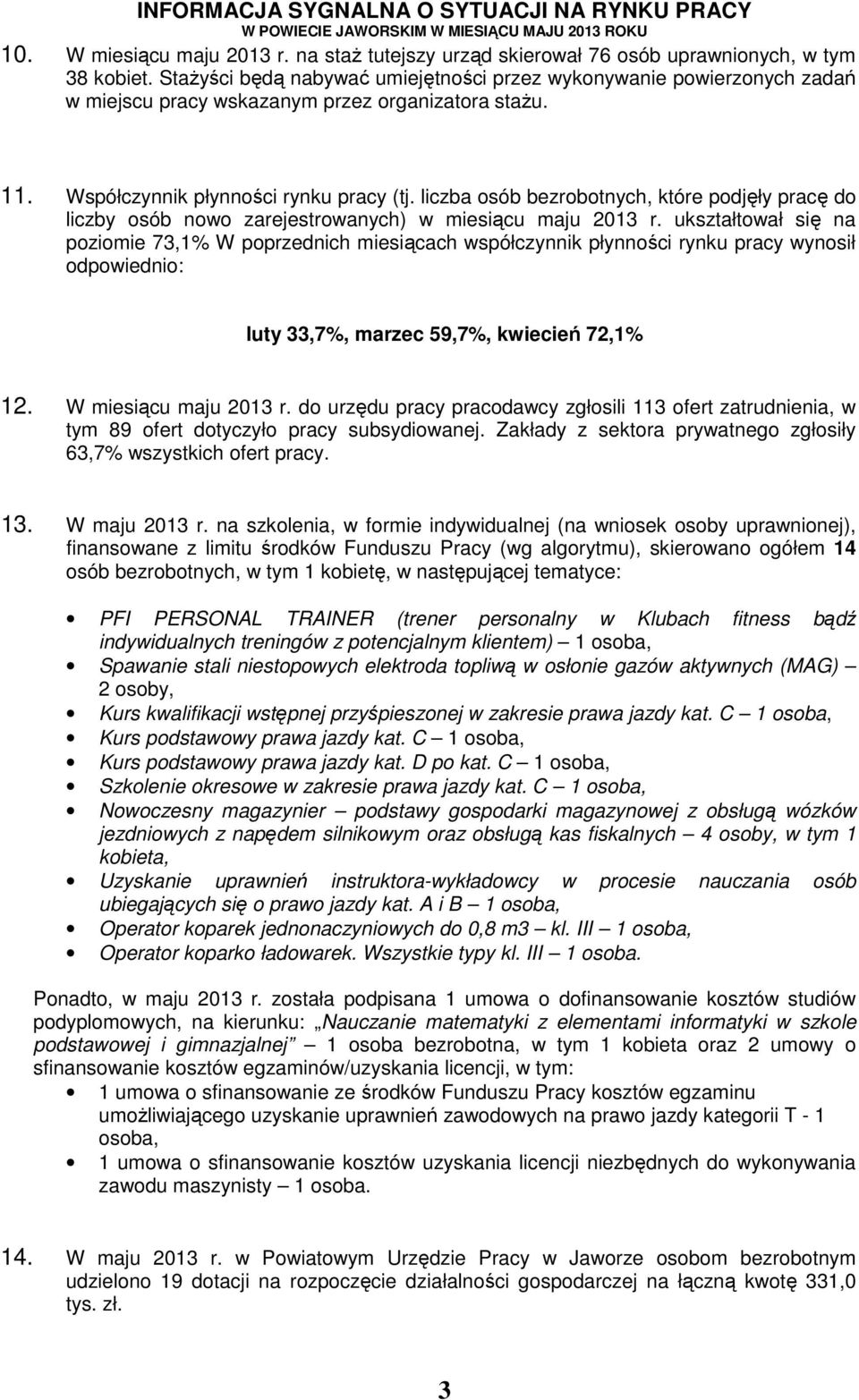 liczba osób bezrobotnych, które podjęły pracę do liczby osób nowo zarejestrowanych) w miesiącu maju ukształtował się na poziomie 73,1% W poprzednich miesiącach współczynnik płynności rynku pracy