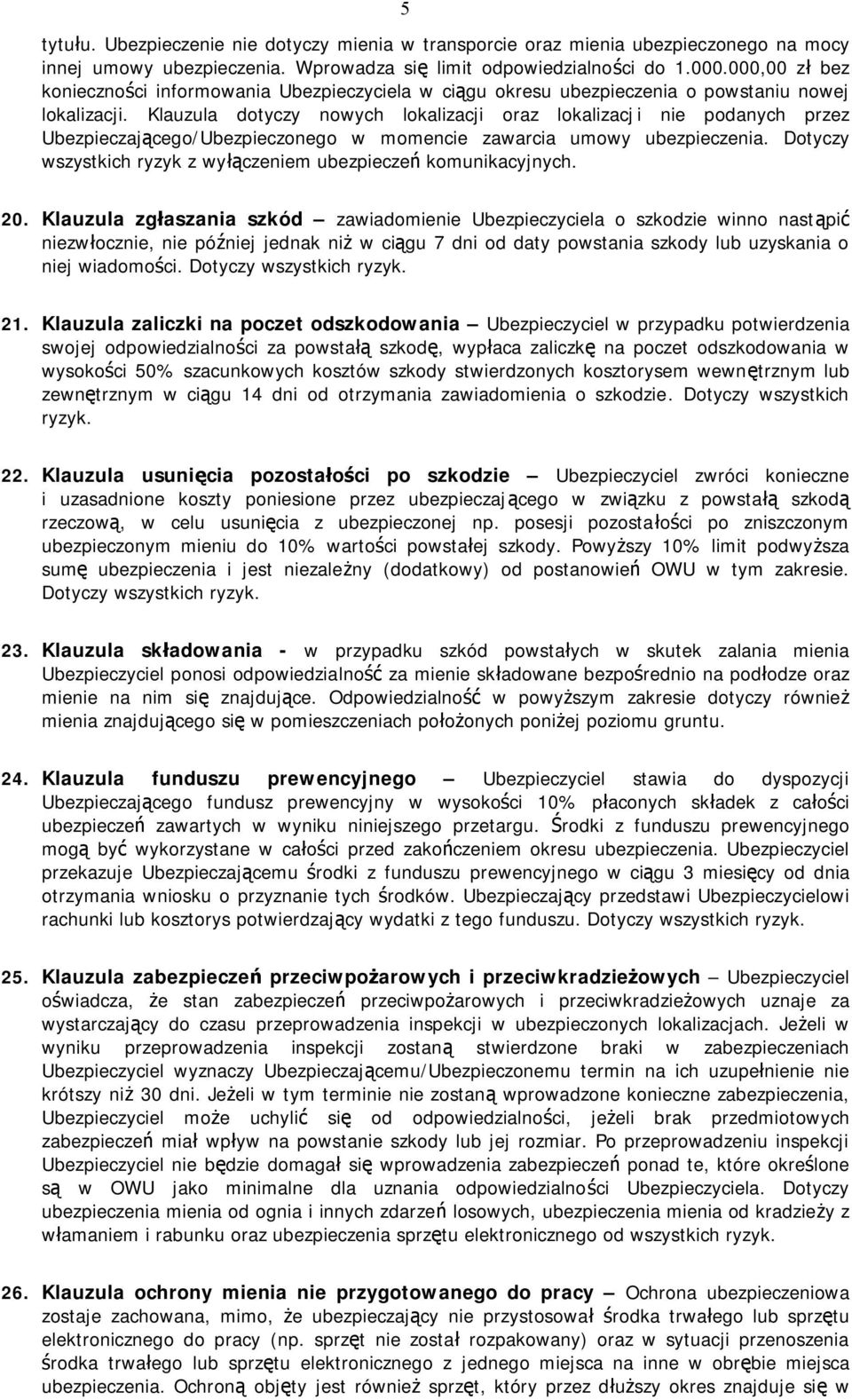 Klauzula dotyczy nowych lokalizacji oraz lokalizacj i nie podanych przez Ubezpieczającego/Ubezpieczonego w momencie zawarcia umowy ubezpieczenia.