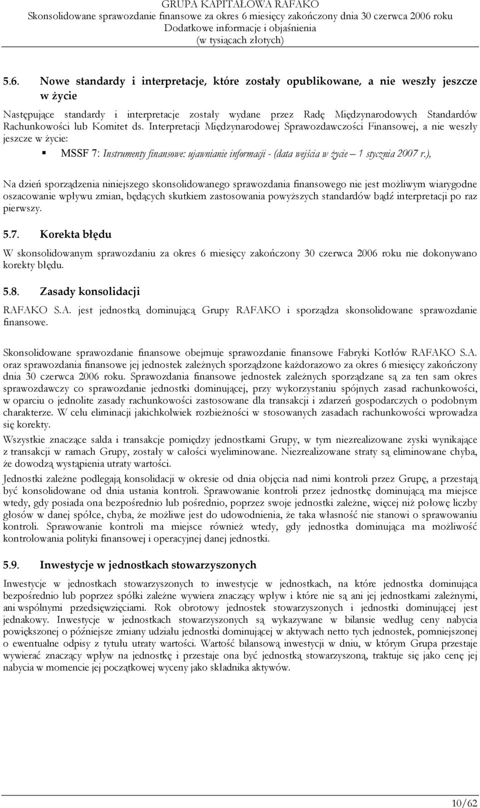 ), Na dzień sporządzenia niniejszego skonsolidowanego sprawozdania finansowego nie jest możliwym wiarygodne oszacowanie wpływu zmian, będących skutkiem zastosowania powyższych standardów bądź
