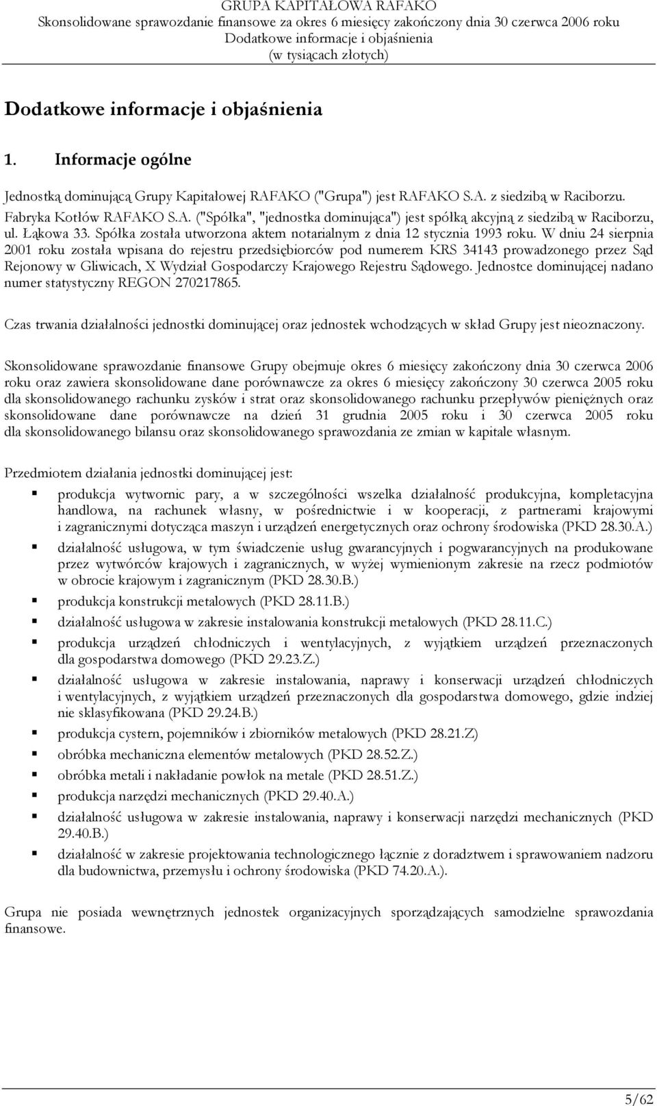 W dniu 24 sierpnia 2001 roku została wpisana do rejestru przedsiębiorców pod numerem KRS 34143 prowadzonego przez Sąd Rejonowy w Gliwicach, X Wydział Gospodarczy Krajowego Rejestru Sądowego.