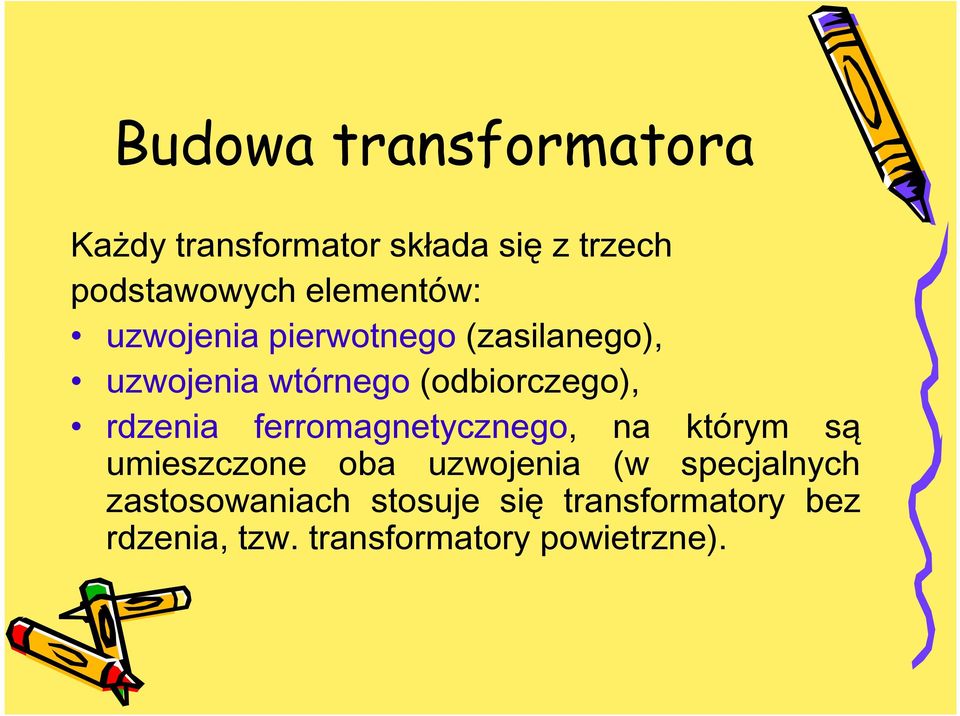 rdzenia ferromagnetycznego, na którym są umieszczone oba uzwojenia (w specjalnych