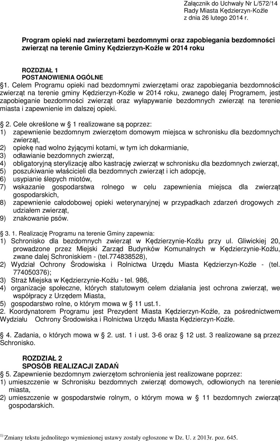 Celem Programu opieki nad bezdomnymi zwierzętami oraz zapobiegania bezdomności zwierząt na terenie gminy Kędzierzyn-Koźle w 2014 roku, zwanego dalej Programem, jest zapobieganie bezdomności zwierząt