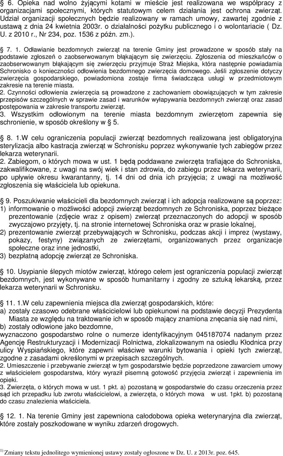 , Nr 234, poz. 1536 z późn. zm.). 7. 1. Odławianie bezdomnych zwierząt na terenie Gminy jest prowadzone w sposób stały na podstawie zgłoszeń o zaobserwowanym błąkającym się zwierzęciu.