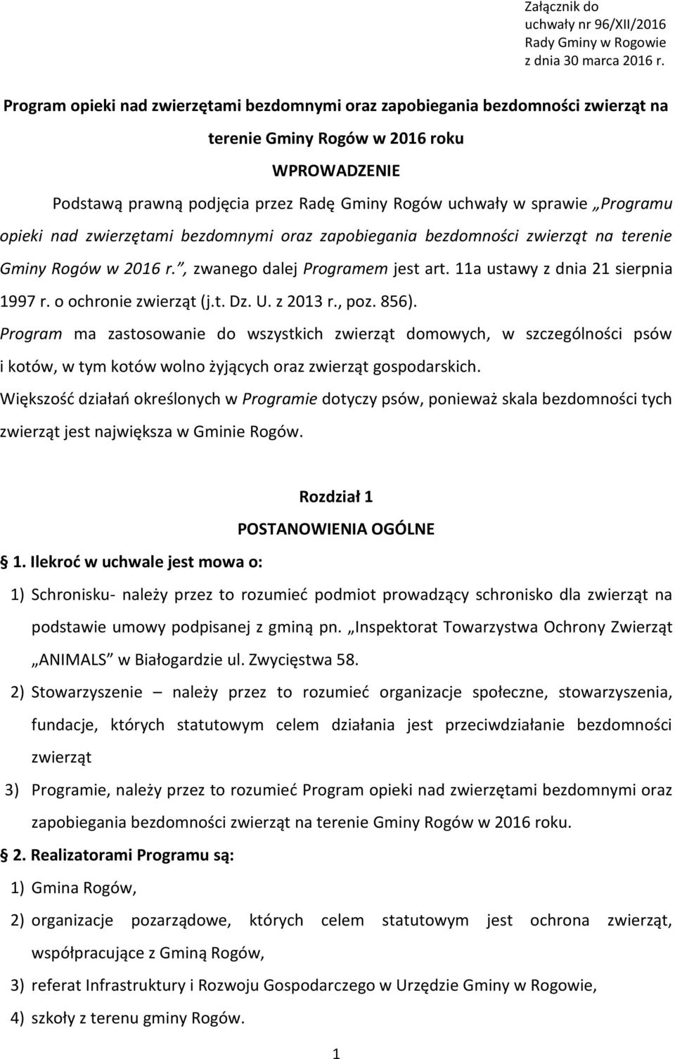 Programu opieki nad zwierzętami bezdomnymi oraz zapobiegania bezdomności zwierząt na terenie Gminy Rogów w 2016 r., zwanego dalej Programem jest art. 11a ustawy z dnia 21 sierpnia 1997 r.