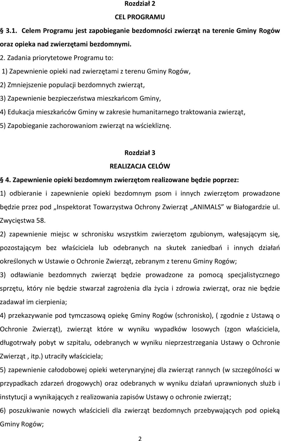 Zadania priorytetowe Programu to: 1) Zapewnienie opieki nad zwierzętami z terenu Gminy Rogów, 2) Zmniejszenie populacji bezdomnych zwierząt, 3) Zapewnienie bezpieczeństwa mieszkańcom Gminy, 4)