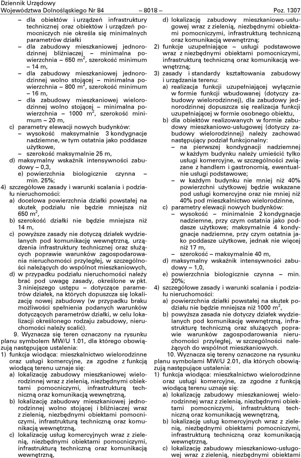 minimalna powierzchnia 650 m 2, szerokość minimum 14 m, dla zabudowy mieszkaniowej jednorodzinnej wolno stojącej minimalna powierzchnia 800 m 2, szerokość minimum 16 m, dla zabudowy mieszkaniowej