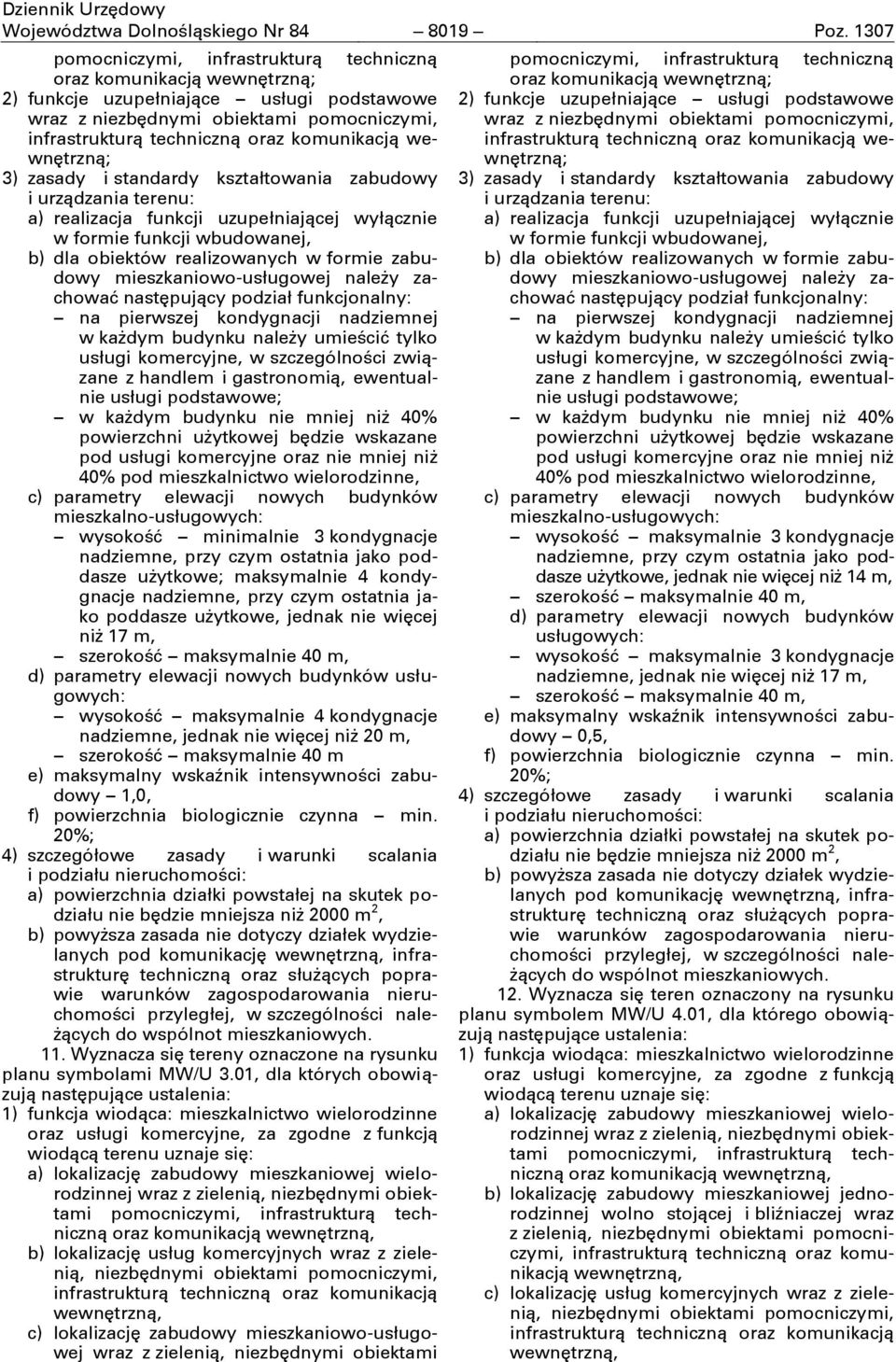realizowanych w formie zabudowy mieszkaniowo-usługowej naleşy zachować nastćpujący podział funkcjonalny: na pierwszej kondygnacji nadziemnej w kaşdym budynku naleşy umieścić tylko usługi komercyjne,