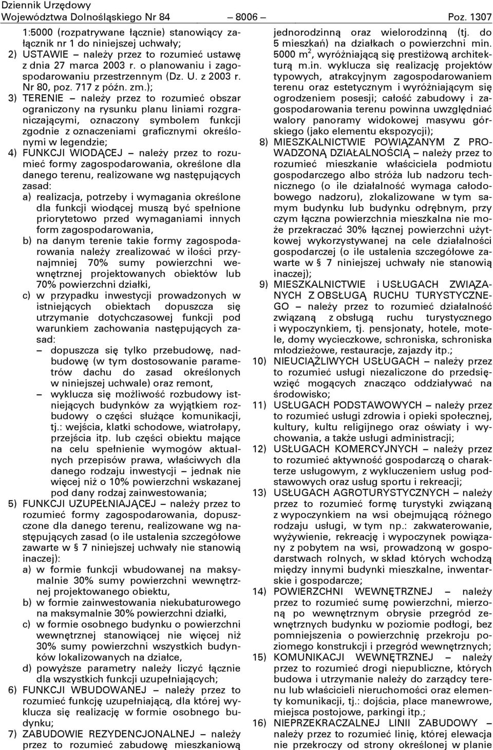 ); 3) TERENIE naleşy przez to rozumieć obszar ograniczony na rysunku planu liniami rozgraniczającymi, oznaczony symbolem funkcji zgodnie z oznaczeniami graficznymi określonymi w legendzie; 4) FUNKCJI