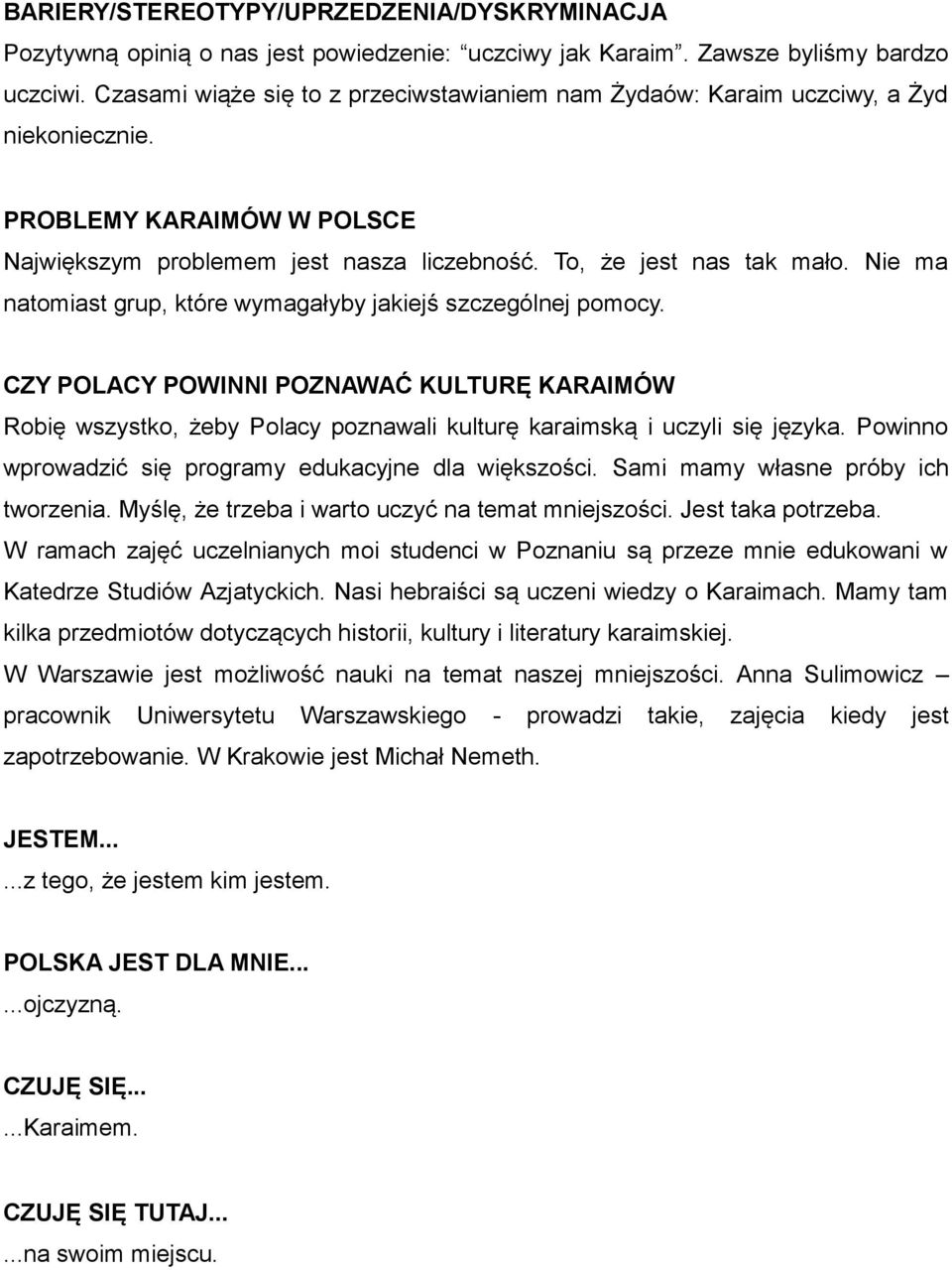 Nie ma natomiast grup, które wymagałyby jakiejś szczególnej pomocy. CZY POLACY POWINNI POZNAWAĆ KULTURĘ KARAIMÓW Robię wszystko, żeby Polacy poznawali kulturę karaimską i uczyli się języka.