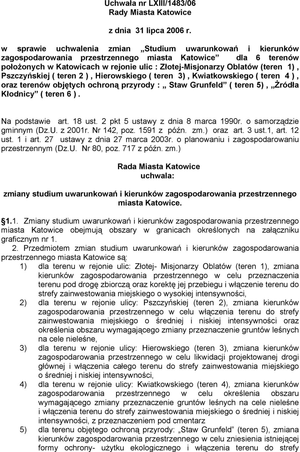 Pszczyńskiej ( teren 2 ), Hierowskiego ( teren 3), Kwiatkowskiego ( teren 4 ), oraz terenów objętych ochroną przyrody : Staw Grunfeld ( teren 5), Żródła Kłodnicy ( teren 6 ). Na podstawie art. 18 ust.