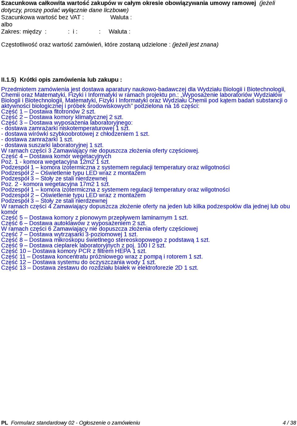 5) Krótki opis zamówienia lub zakupu : Przedmiotem zamówienia jest dostawa aparatury naukowo-badawczej dla Wydziału Biologii i Biotechnologii, Chemii oraz Matematyki, Fizyki i Informatyki w ramach