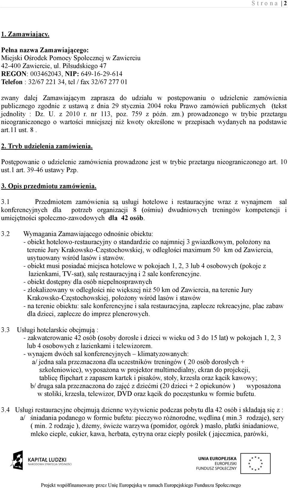 zgodnie z ustawą z dnia 29 stycznia 2004 roku Prawo zamówień publicznych (tekst jednolity : Dz. U. z 2010 r. nr 113, poz. 759 z późn. zm.