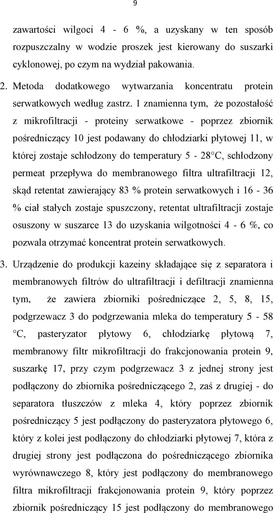 1 znamienna tym, że pozostałość z mikrofiltracji - proteiny serwatkowe - poprzez zbiornik pośredniczący 10 jest podawany do chłodziarki płytowej 11, w której zostaje schłodzony do temperatury 5-28 C,