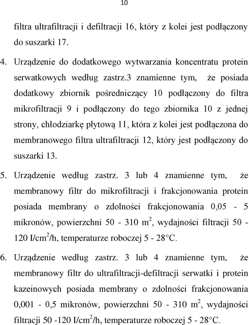 podłączona do membranowego filtra ultrafiltracji 12, który jest podłączony do suszarki 13. 5. Urządzenie według zastrz.