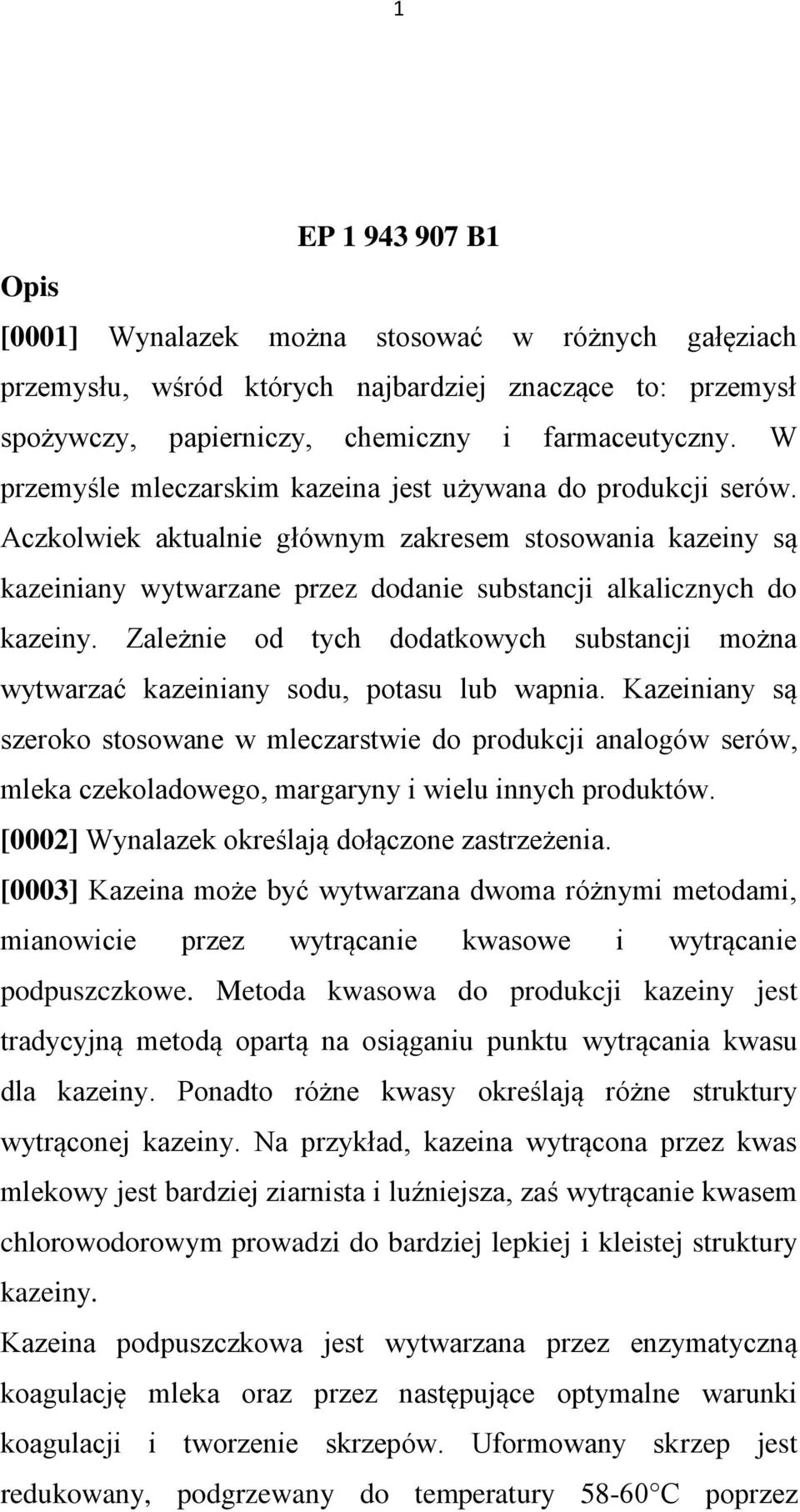 Zależnie od tych dodatkowych substancji można wytwarzać kazeiniany sodu, potasu lub wapnia.