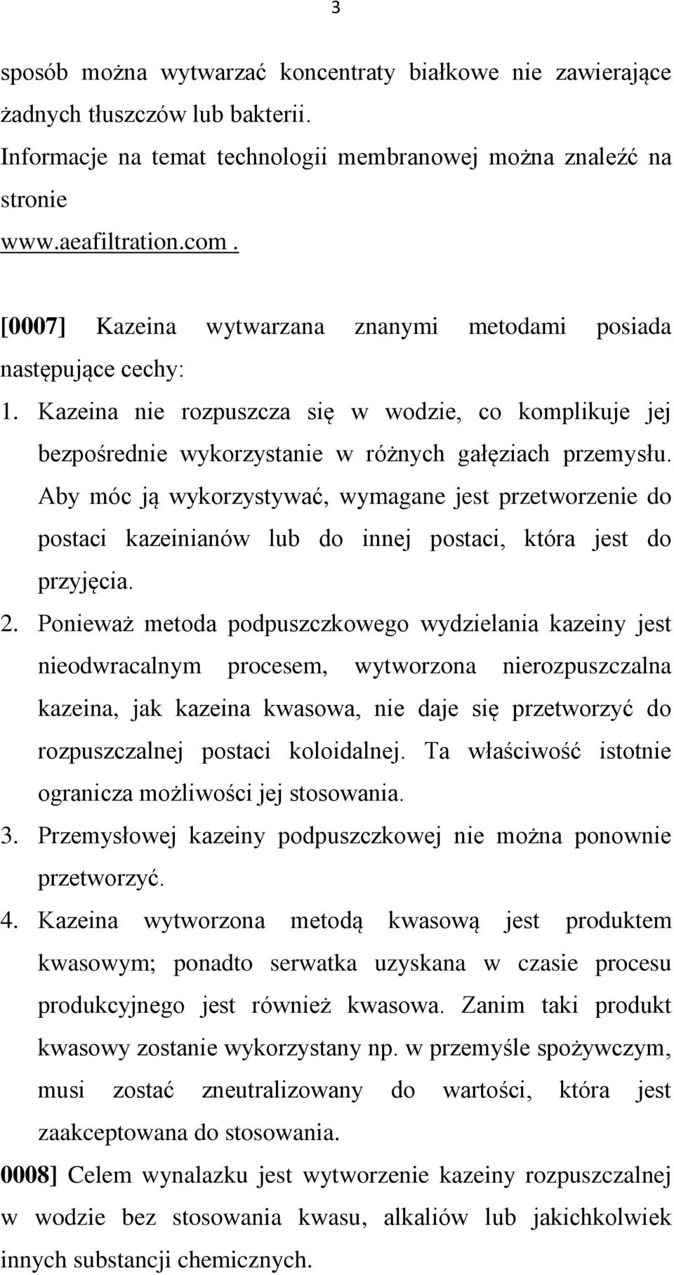 Aby móc ją wykorzystywać, wymagane jest przetworzenie do postaci kazeinianów lub do innej postaci, która jest do przyjęcia. 2.