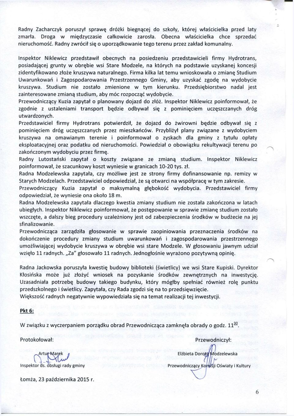 Inspektor Niklewicz przedstawił obecnych na posiedzeniu przedstawicieli firmy Hydrotrans, posiadającej grunty w obrębie wsi Stare Modzele, na których na podstawie uzyskanej koncesji zidentyfikowano