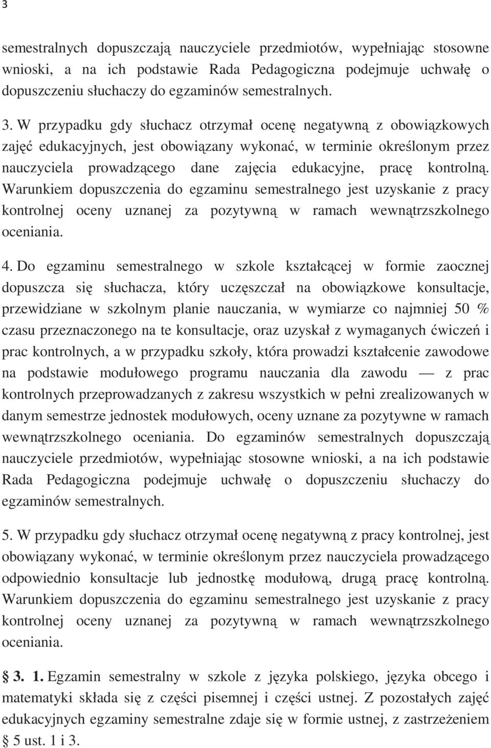 kontrolną. Warunkiem dopuszczenia do egzaminu semestralnego jest uzyskanie z pracy kontrolnej oceny uznanej za pozytywną w ramach wewnątrzszkolnego oceniania. 4.