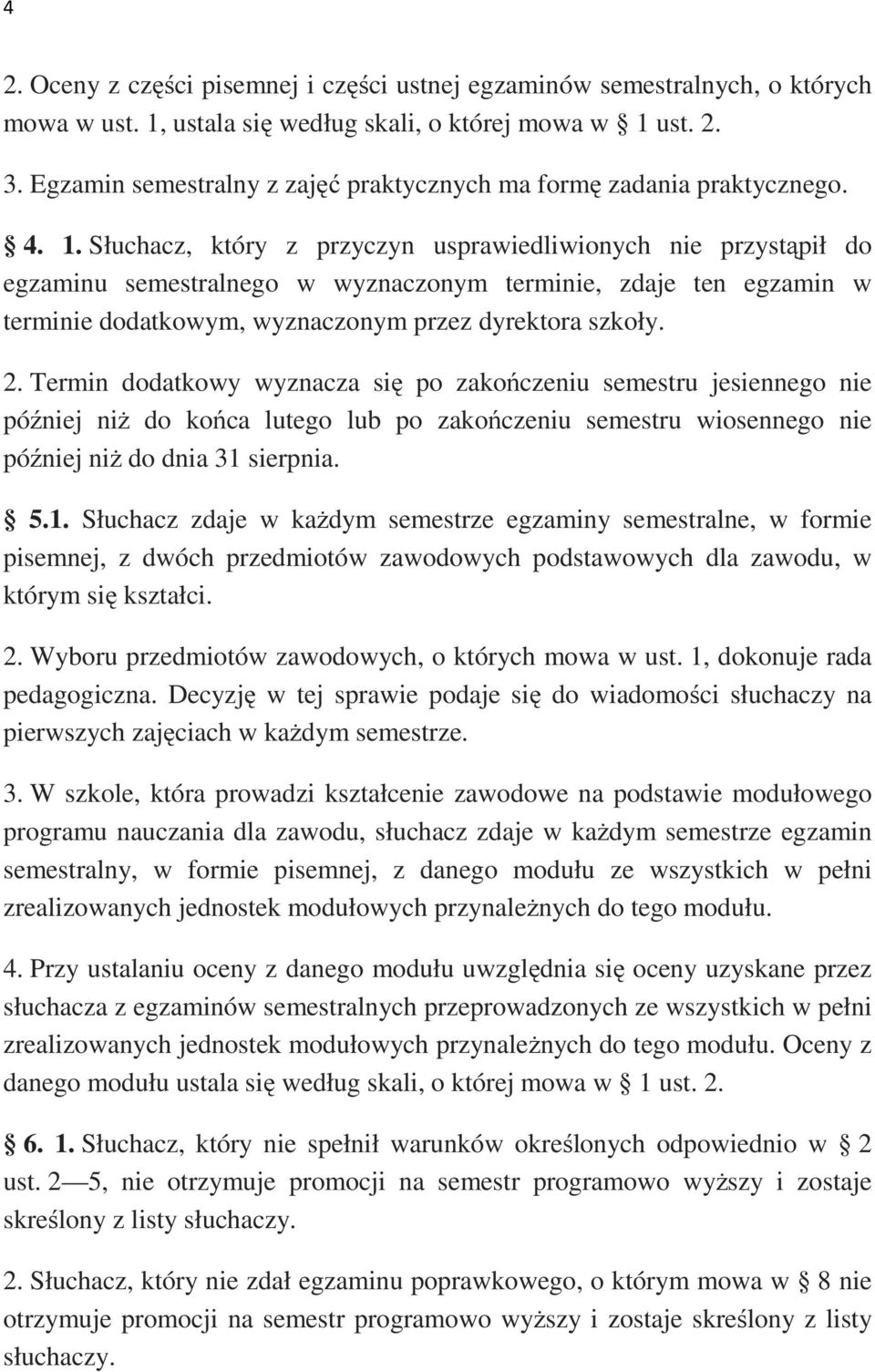 Słuchacz, który z przyczyn usprawiedliwionych nie przystąpił do egzaminu semestralnego w wyznaczonym terminie, zdaje ten egzamin w terminie dodatkowym, wyznaczonym przez dyrektora szkoły. 2.