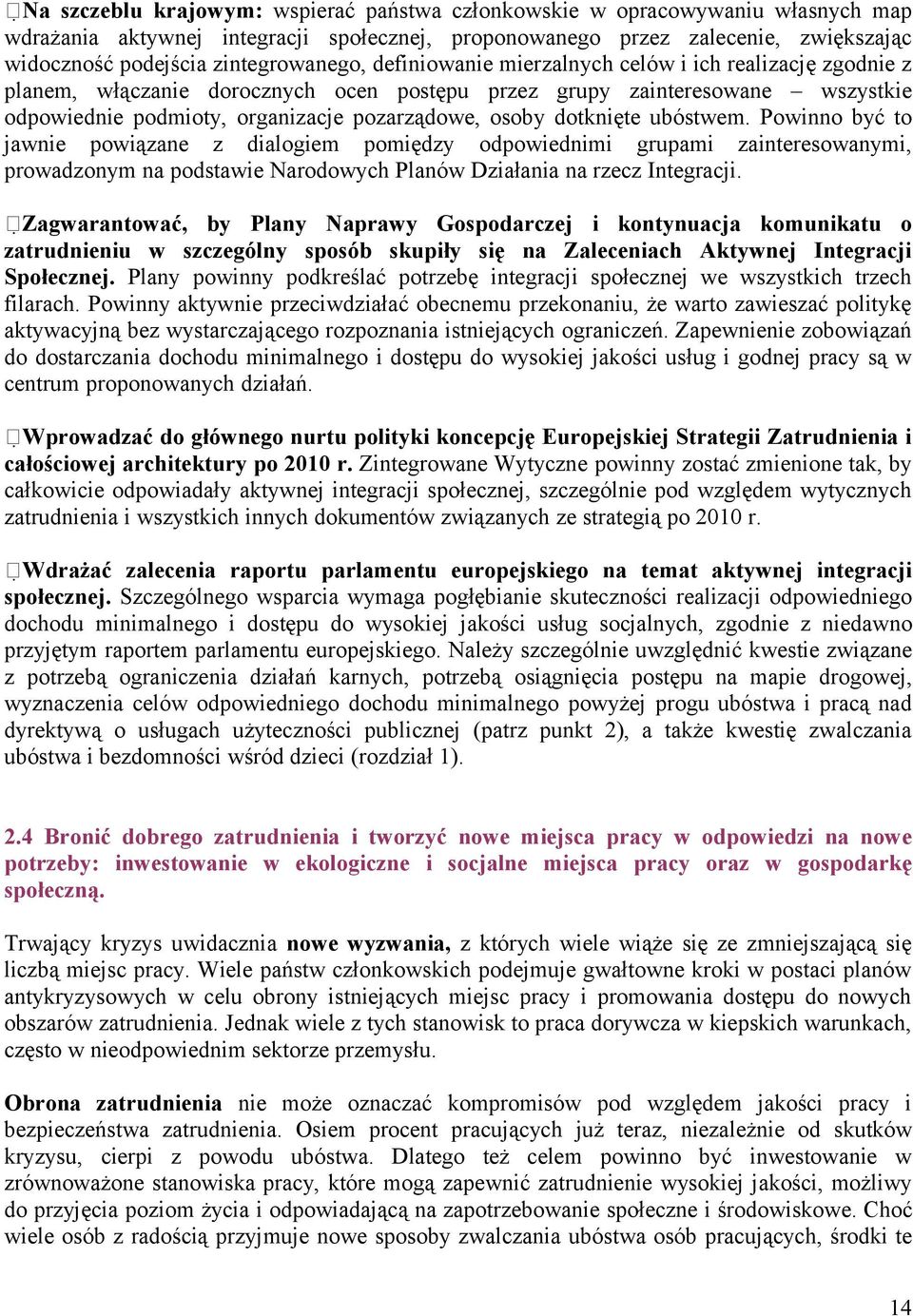 osoby dotknięte ubóstwem. Powinno być to jawnie powiązane z dialogiem pomiędzy odpowiednimi grupami zainteresowanymi, prowadzonym na podstawie Narodowych Planów Działania na rzecz Integracji.