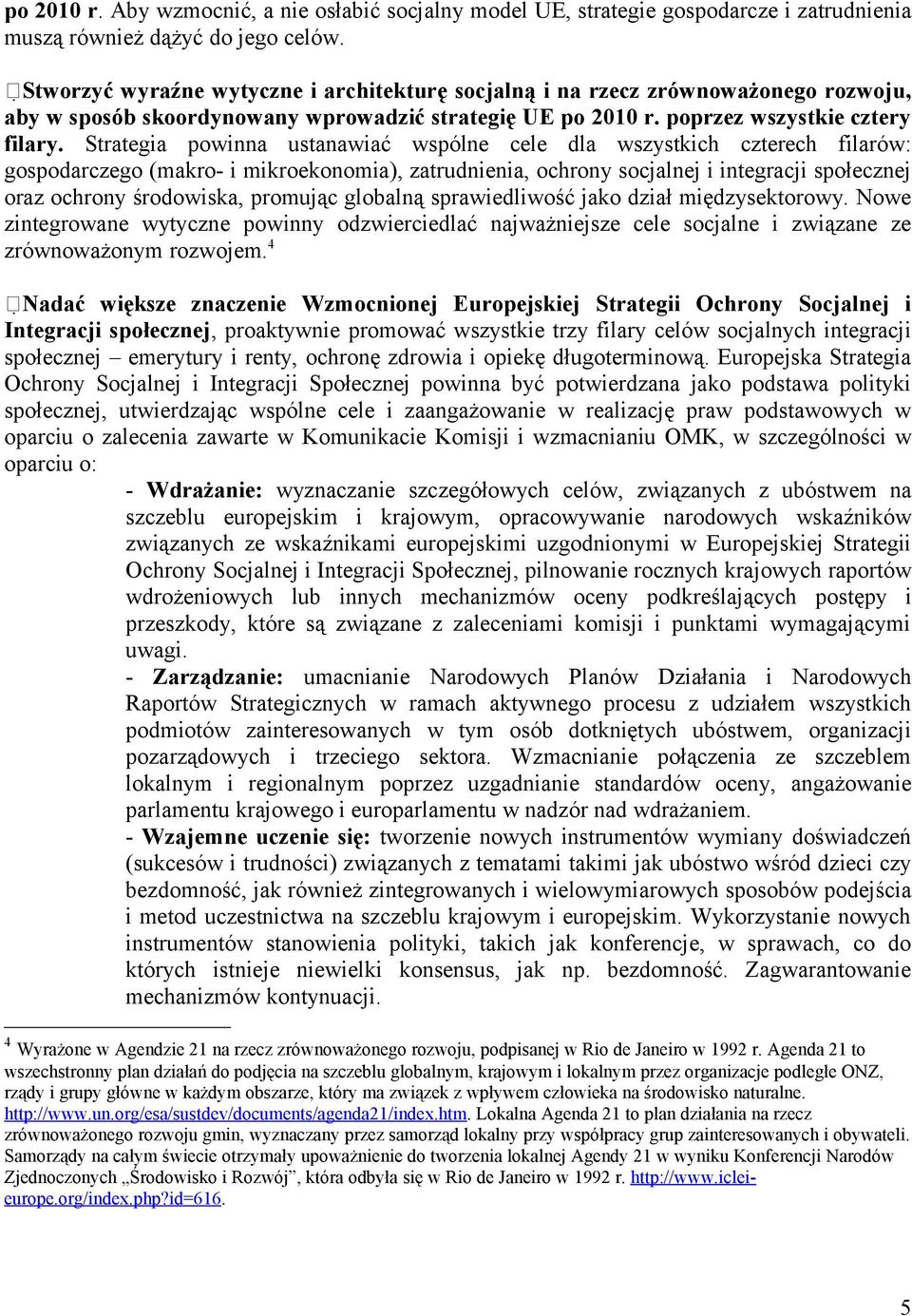 Strategia powinna ustanawiać wspólne cele dla wszystkich czterech filarów: gospodarczego (makro- i mikroekonomia), zatrudnienia, ochrony socjalnej i integracji społecznej oraz ochrony środowiska,
