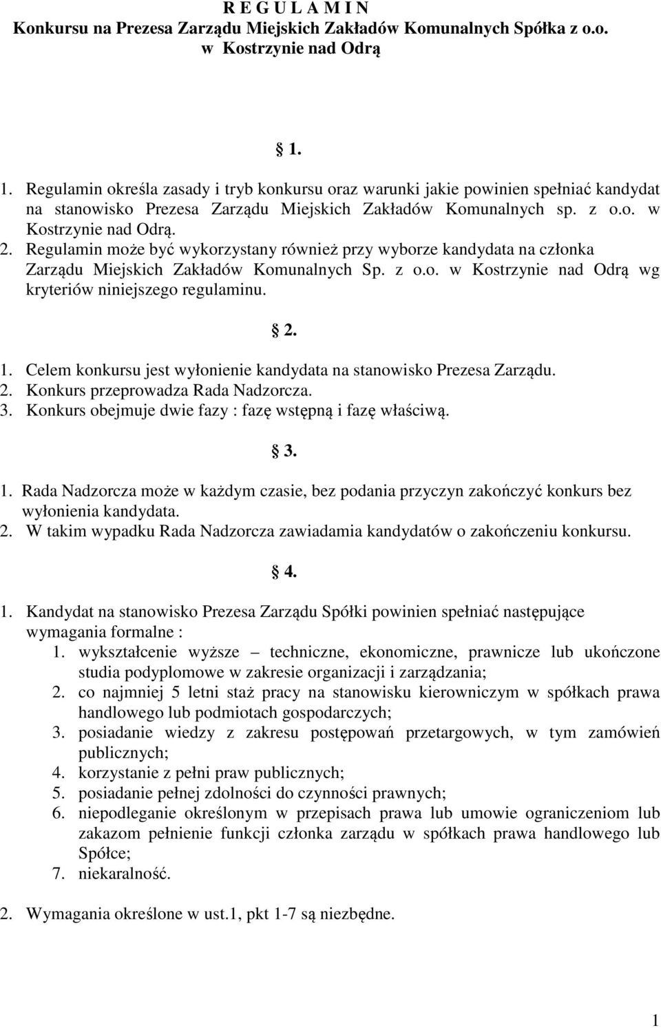 Regulamin może być wykorzystany również przy wyborze kandydata na członka Zarządu Miejskich Zakładów Komunalnych Sp. z o.o. w Kostrzynie nad Odrą wg kryteriów niniejszego regulaminu. 2. 1.