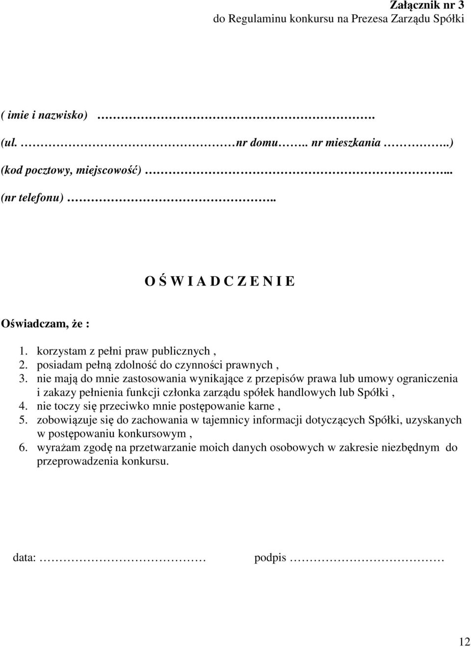 nie mają do mnie zastosowania wynikające z przepisów prawa lub umowy ograniczenia i zakazy pełnienia funkcji członka zarządu spółek handlowych lub Spółki, 4.