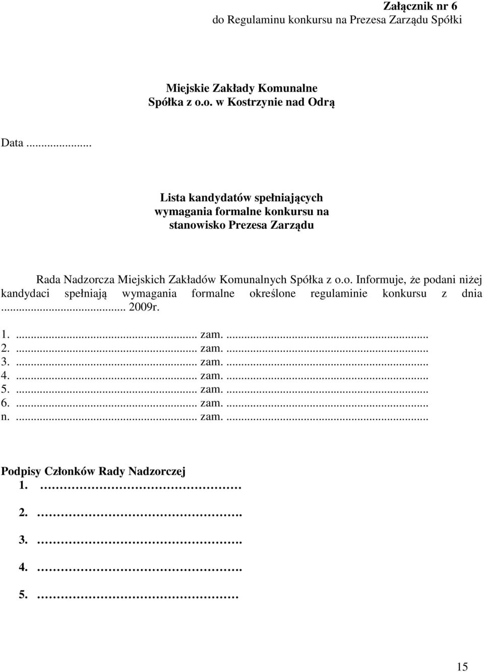 Spółka z o.o. Informuje, że podani niżej kandydaci spełniają wymagania formalne określone regulaminie konkursu z dnia... 2009r. 1.... zam.