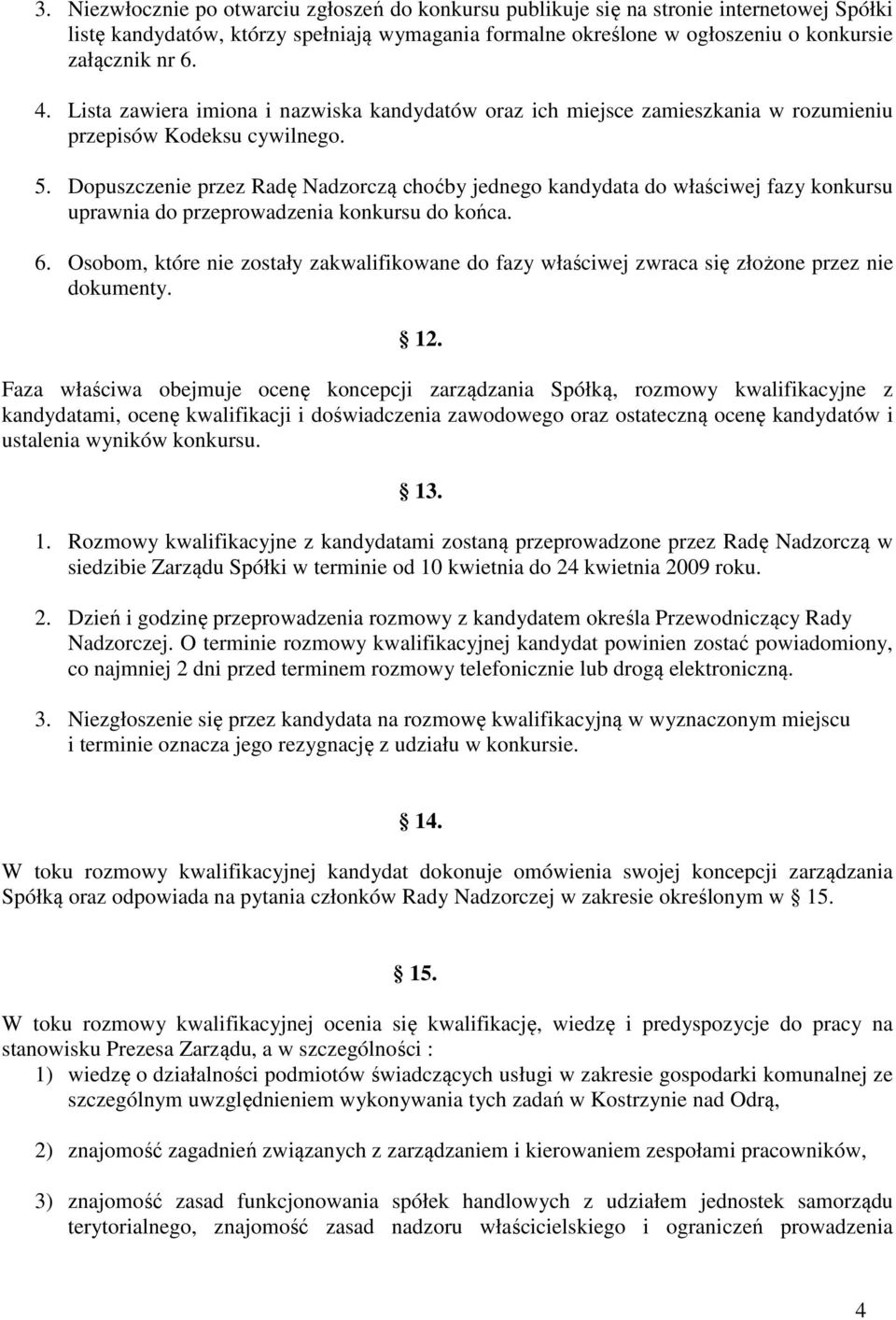 Dopuszczenie przez Radę Nadzorczą choćby jednego kandydata do właściwej fazy konkursu uprawnia do przeprowadzenia konkursu do końca. 6.