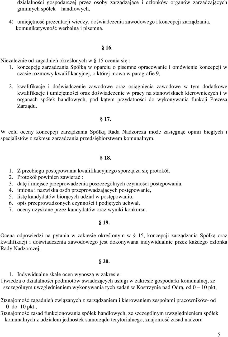 koncepcję zarządzania Spółką w oparciu o pisemne opracowanie i omówienie koncepcji w czasie rozmowy kwalifikacyjnej, o której mowa w paragrafie 9, 2.