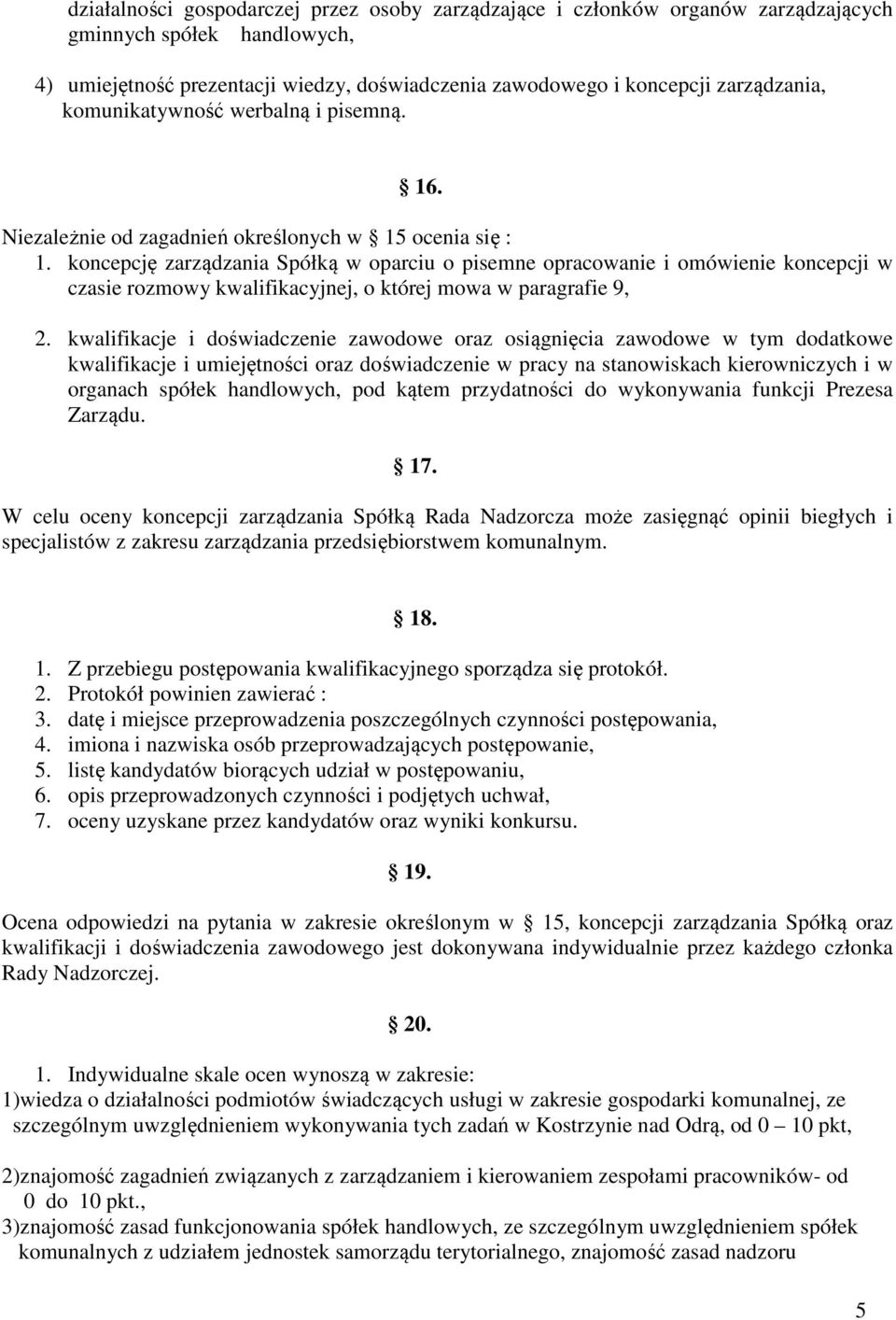 koncepcję zarządzania Spółką w oparciu o pisemne opracowanie i omówienie koncepcji w czasie rozmowy kwalifikacyjnej, o której mowa w paragrafie 9, 2.