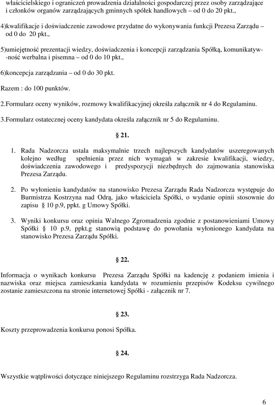 , 5)umiejętność prezentacji wiedzy, doświadczenia i koncepcji zarządzania Spółką, komunikatyw- -ność werbalna i pisemna od 0 do 10 pkt., 6)koncepcja zarządzania od 0 do 30 pkt. Razem : do 100 punktów.