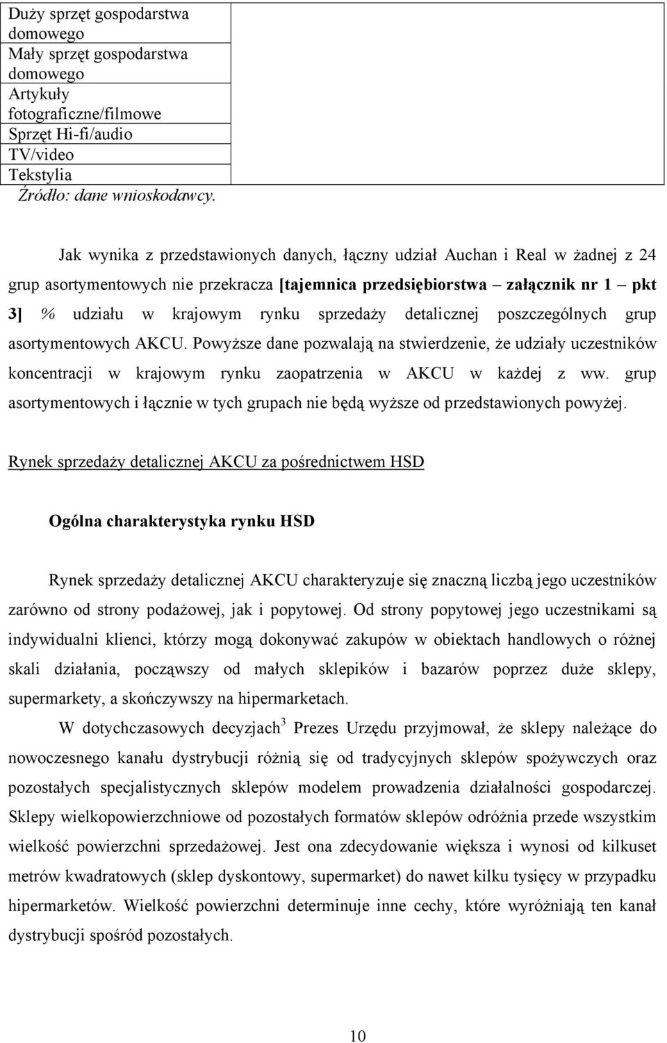 sprzedaŝy detalicznej poszczególnych grup asortymentowych AKCU. PowyŜsze dane pozwalają na stwierdzenie, Ŝe udziały uczestników koncentracji w krajowym rynku zaopatrzenia w AKCU w kaŝdej z ww.