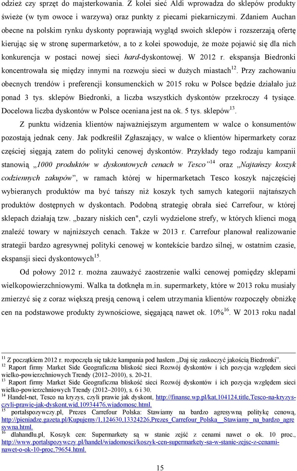 konkurencja w postaci nowej sieci hard-dyskontowej. W 2012 r. ekspansja Biedronki koncentrowała się między innymi na rozwoju sieci w duŝych miastach 12.