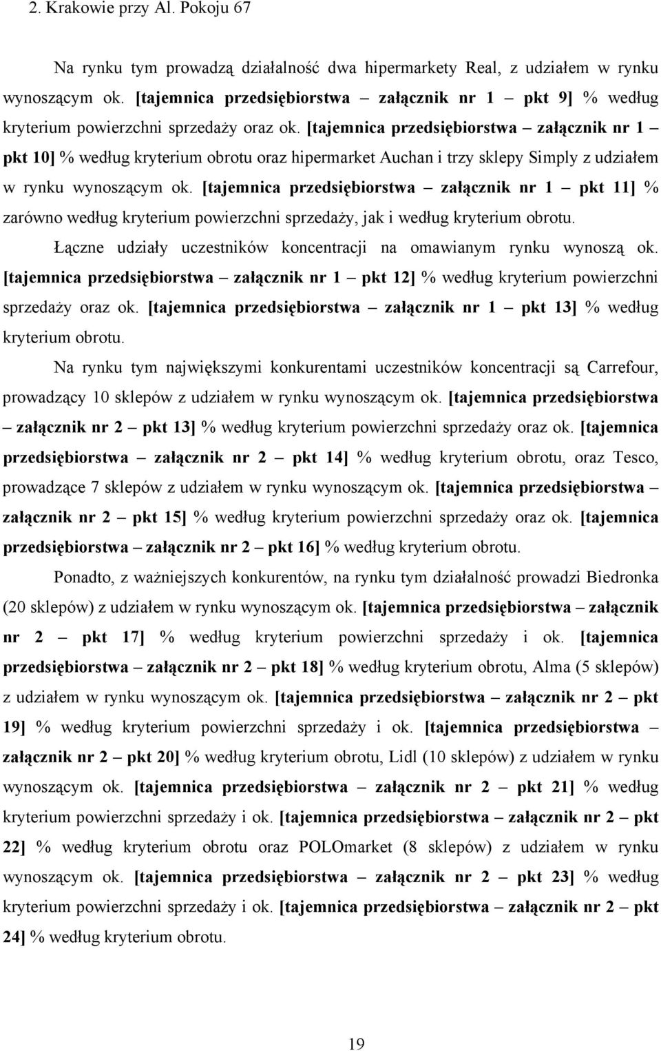 [tajemnica przedsiębiorstwa załącznik nr 1 pkt 10] % według kryterium obrotu oraz hipermarket Auchan i trzy sklepy Simply z udziałem w rynku wynoszącym ok.