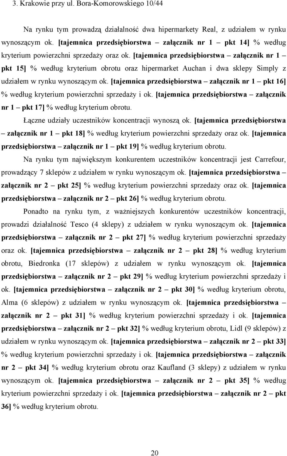[tajemnica przedsiębiorstwa załącznik nr 1 pkt 15] % według kryterium obrotu oraz hipermarket Auchan i dwa sklepy Simply z udziałem w rynku wynoszącym ok.