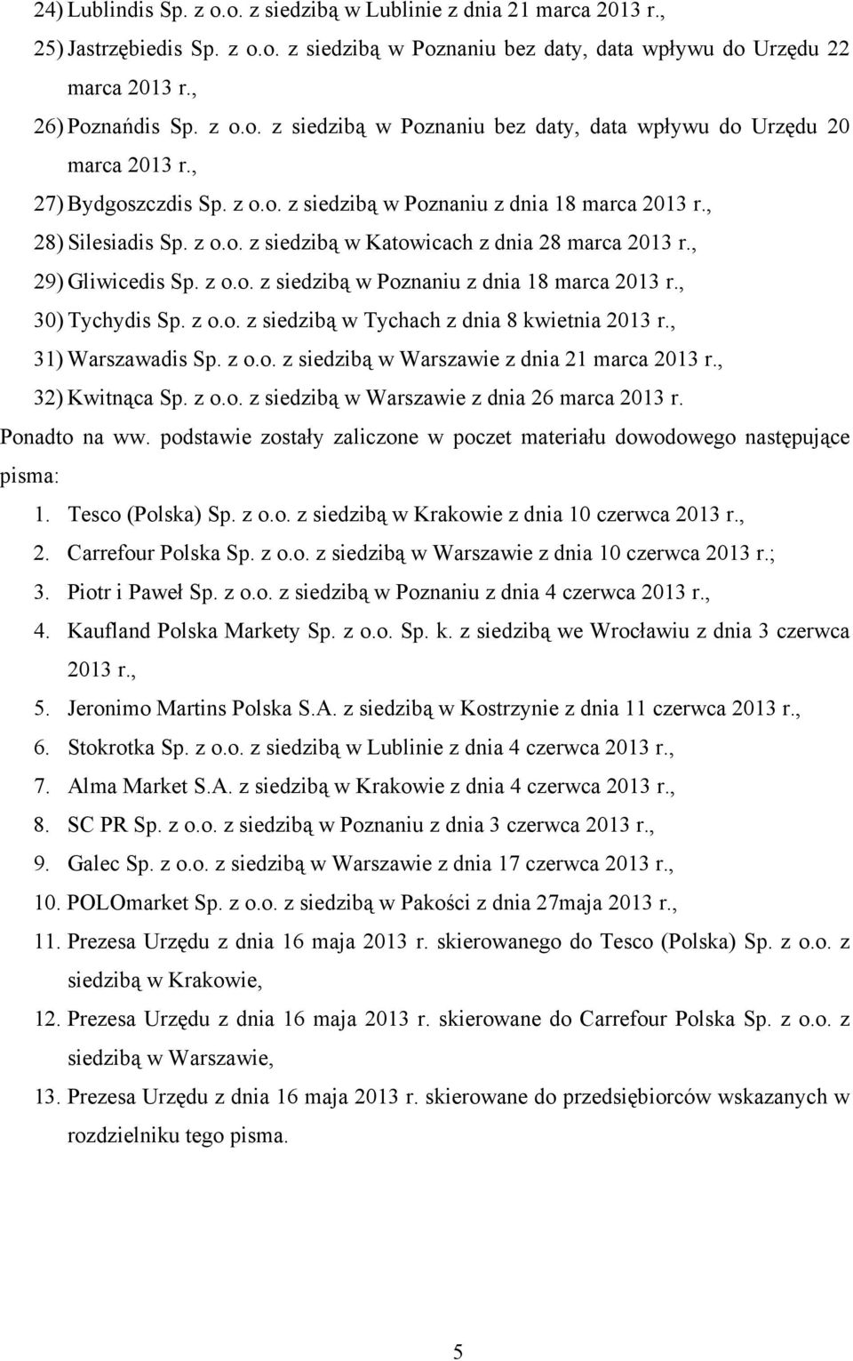 z o.o. z siedzibą w Tychach z dnia 8 kwietnia 2013 r., 31) Warszawadis Sp. z o.o. z siedzibą w Warszawie z dnia 21 marca 2013 r., 32) Kwitnąca Sp. z o.o. z siedzibą w Warszawie z dnia 26 marca 2013 r.