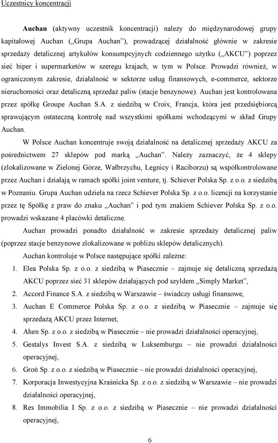 Prowadzi równieŝ, w ograniczonym zakresie, działalność w sektorze usług finansowych, e-commerce, sektorze nieruchomości oraz detaliczną sprzedaŝ paliw (stacje benzynowe).