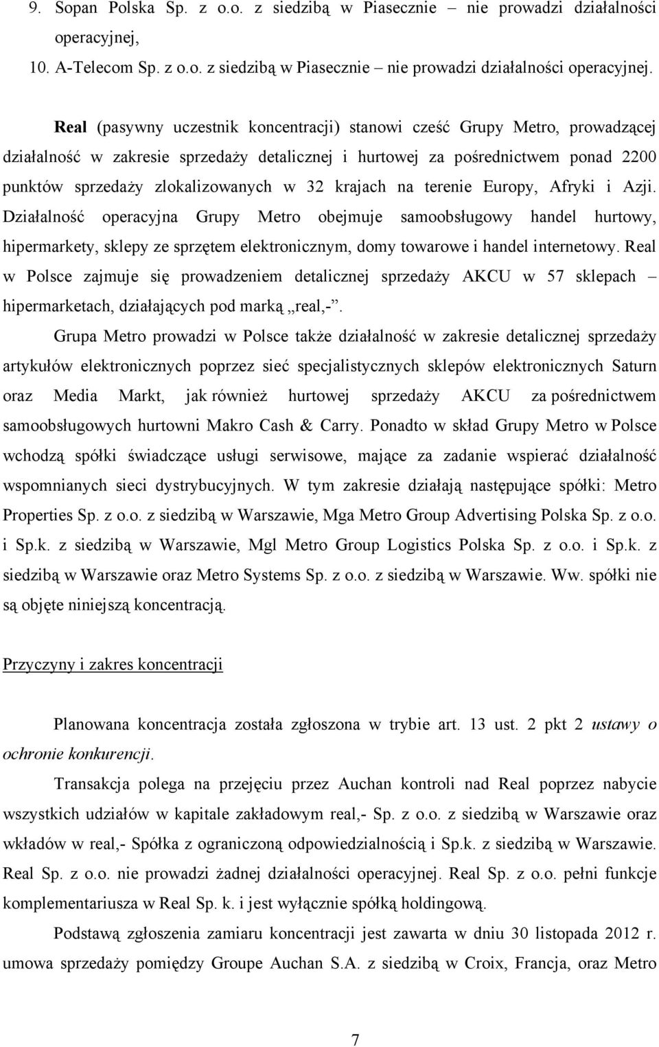 Real (pasywny uczestnik koncentracji) stanowi cześć Grupy Metro, prowadzącej działalność w zakresie sprzedaŝy detalicznej i hurtowej za pośrednictwem ponad 2200 punktów sprzedaŝy zlokalizowanych w 32