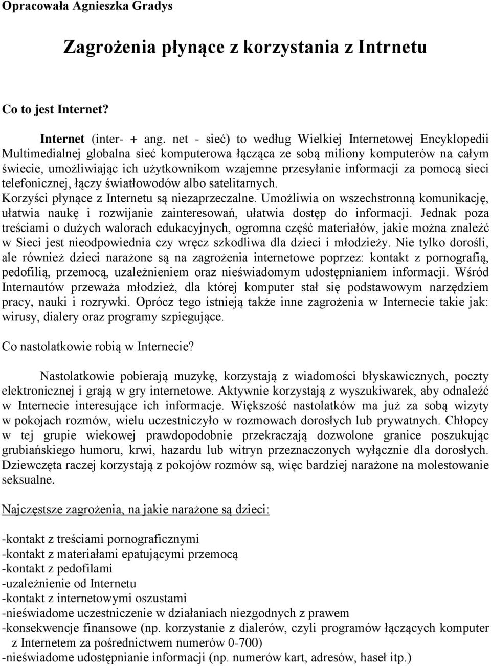 przesyłanie informacji za pomocą sieci telefonicznej, łączy światłowodów albo satelitarnych. Korzyści płynące z Internetu są niezaprzeczalne.