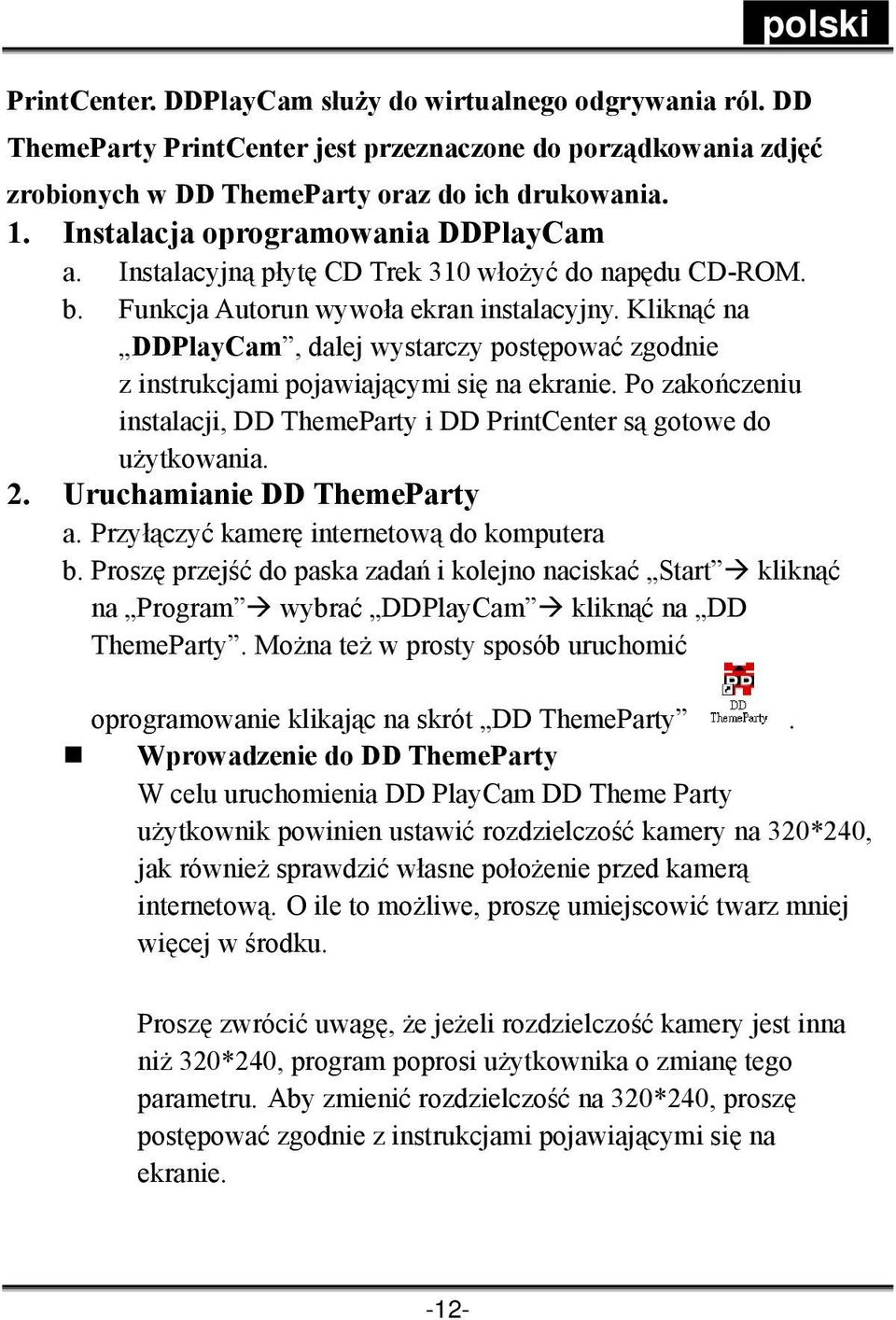 Kliknąć na DDPlayCam, dalej wystarczy postępować zgodnie z instrukcjami pojawiającymi się na ekranie. Po zakończeniu instalacji, DD ThemeParty i DD PrintCenter są gotowe do użytkowania. 2.