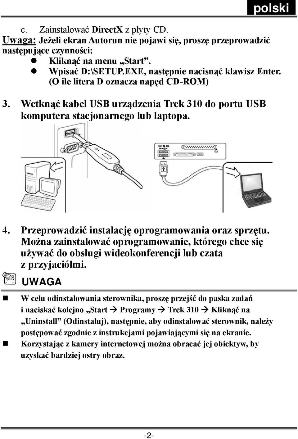 Przeprowadzić instalację oprogramowania oraz sprzętu. Można zainstalować oprogramowanie, którego chce się używać do obsługi wideokonferencji lub czata z przyjaciółmi.