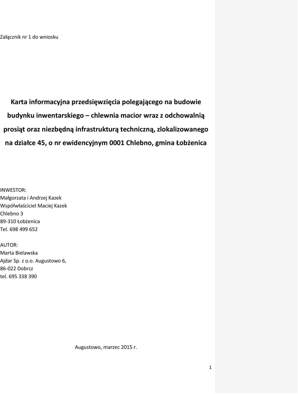 Chlebno, gmina Łobżenica INWESTOR: Małgorzata i Andrzej Kazek Współwłaściciel Maciej Kazek Chlebno 3 89-310 Łobżenica Tel.