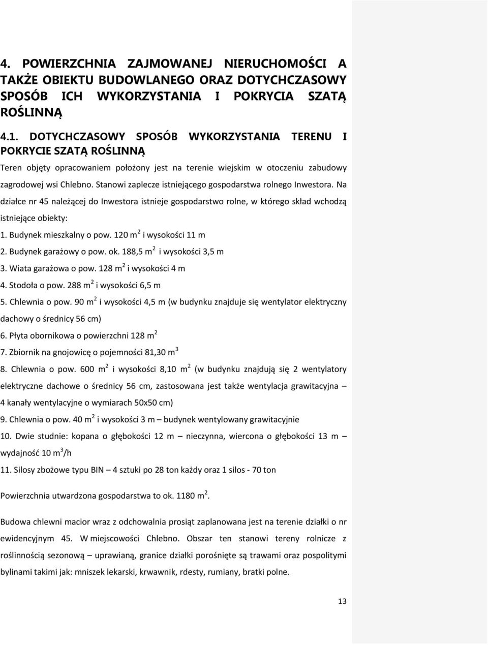 Stanowi zaplecze istniejącego gospodarstwa rolnego Inwestora. Na działce nr 45 należącej do Inwestora istnieje gospodarstwo rolne, w którego skład wchodzą istniejące obiekty: 1.